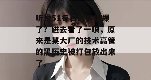 听说51每日大赛被爆了?进去看了一眼,原来是某大厂的技术高管的黑历史被打包放出来了。 听说51每日大赛被爆了?进去看了一眼,原来是某大厂的技术高管的黑历史被打包放出来了。